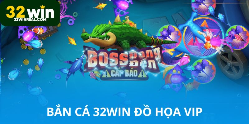 Sức hút bắn cá 32win có đồ họa VIP