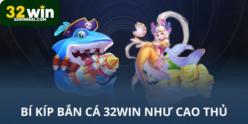 Bí kíp bắn cá 32win như cao thủ
