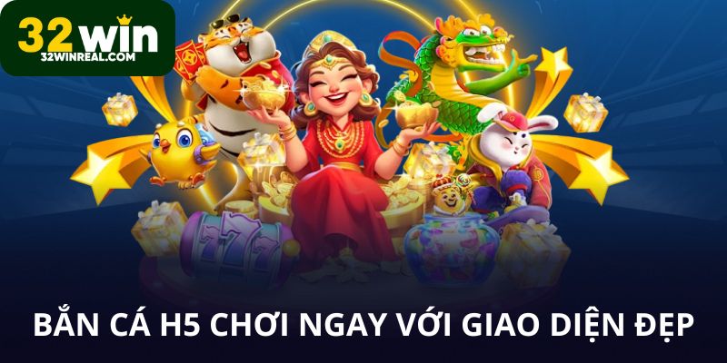 Bắn cá H5 chơi ngay trên 32win nhờ giao diện đẹp