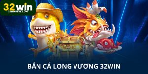 Bắn cá Long Vương 32win Siêu Hấp Dẫn