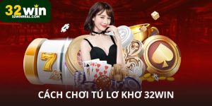Cách chơi tú lơ khơ 32win lụm lúa