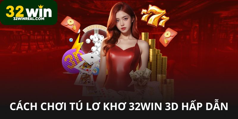 Cách chơi tú lơ khơ 32win giao diện 3D hấp dẫn
