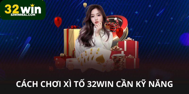 Cách chơi xì tố 32win cần kỹ năng