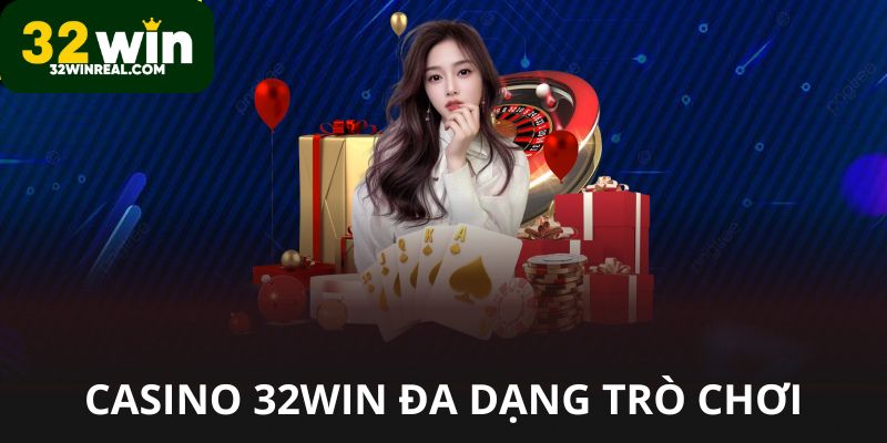 Casino 32win đầy đủ game vui chơi có thưởng