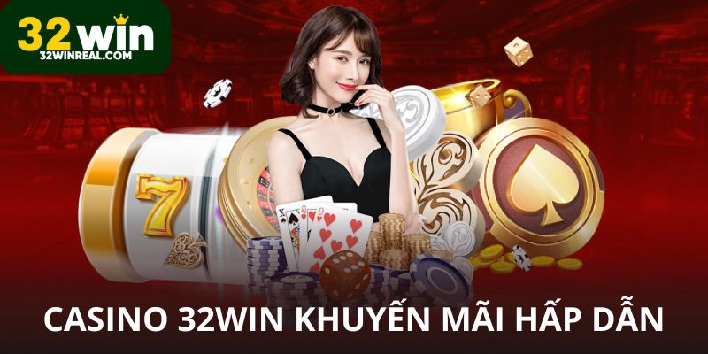 Casino 32win khuyến mãi hấp dẫn