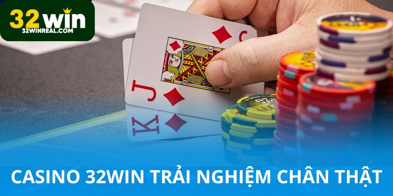 Casino 32win trải nghiệm chân thật từng ván chơi