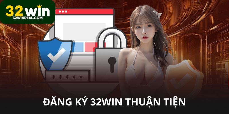 Đăng ký 32win vô cùng thuận tiện
