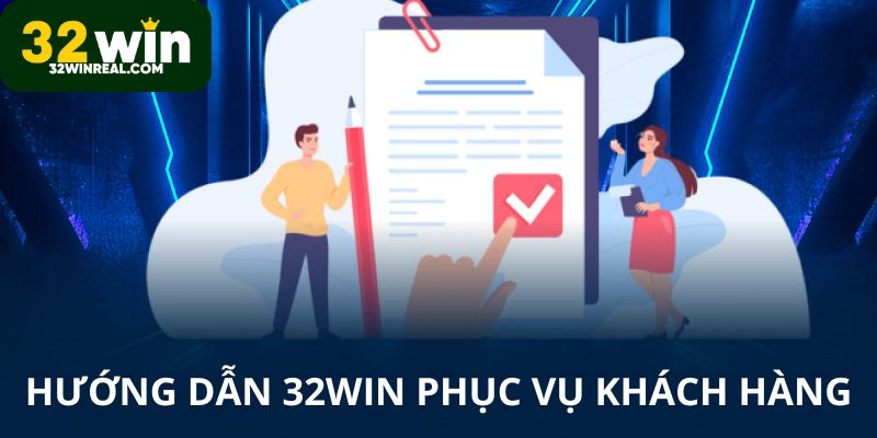 Hướng dẫn 32win phục vụ khách hàng chi tiết nhất