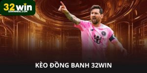 Kèo đồng banh 32win là kèo hấp dẫn an toàn cược