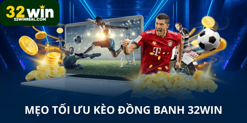 Mẹo tối ưu kèo đồng banh 32win