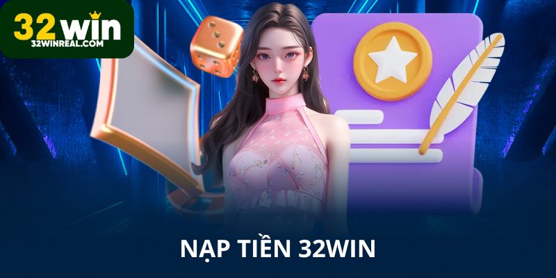 Nạp tiền 32win nhanh và tham gia nhận thưởng